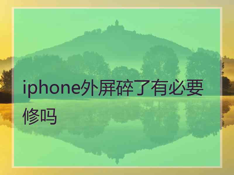 iphone外屏碎了有必要修吗