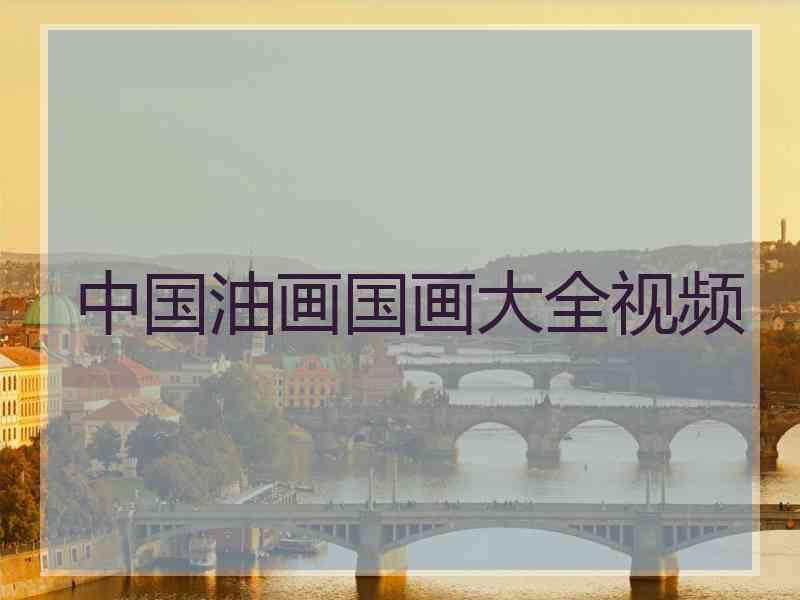 中国油画国画大全视频