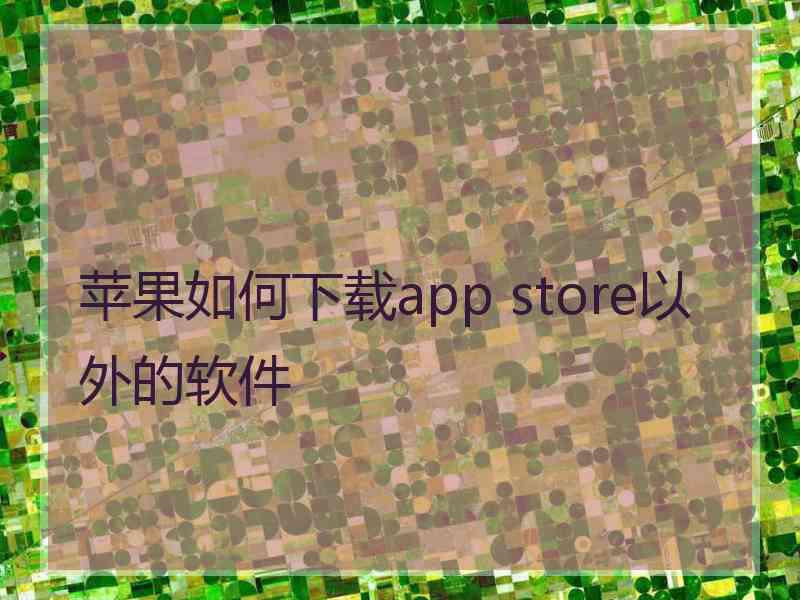 苹果如何下载app store以外的软件