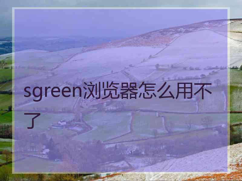 sgreen浏览器怎么用不了